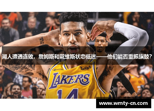 湖人遭遇连败，詹姆斯和戴维斯状态低迷——他们能否重振旗鼓？