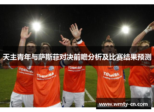 天主青年与萨斯菲对决前瞻分析及比赛结果预测